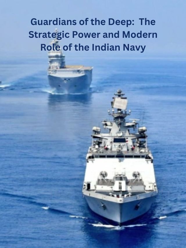 Read more about the article Guardians of the Deep:  The Strategic Power and Modern Role of the Indian Navy